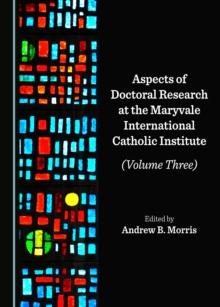 None Aspects of Doctoral Research at the Maryvale International Catholic Institute (Volume Three)