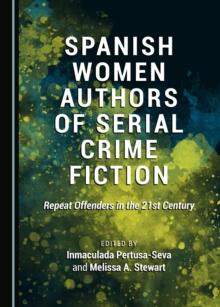 None Spanish Women Authors of Serial Crime Fiction : Repeat Offenders in the 21st Century