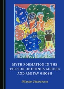 None Myth Formation in the Fiction of Chinua Achebe and Amitav Ghosh