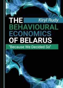 The Behavioural Economics of Belarus : "Because We Decided So"