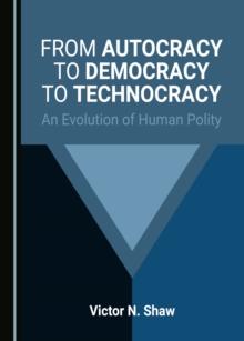 None From Autocracy to Democracy to Technocracy : An Evolution of Human Polity