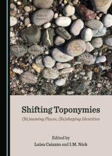 None Shifting Toponymies : (Re)naming Places, (Re)shaping Identities