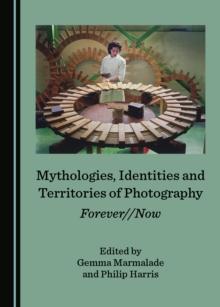 None Mythologies, Identities and Territories of Photography : Forever//Now