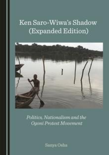 None Ken Saro-Wiwa's Shadow (Expanded Edition) : Politics, Nationalism and the Ogoni Protest Movement