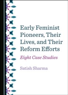 None Early Feminist Pioneers, Their Lives, and Their Reform Efforts : Eight Case Studies