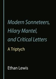 None Modern Sonneteers, Hilary Mantel, and Critical Letters : A Triptych