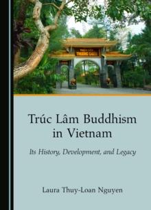 None Truc Lam Buddhism in Vietnam : Its History, Development, and Legacy