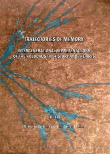 None Trajectories of Memory : Intergenerational Representations of the Holocaust in History and the Arts