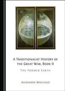 A Traditionalist History of the Great War, Book II : The Former Earth