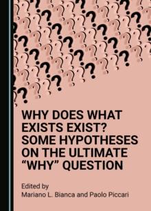 None Why Does What Exists Exist? Some Hypotheses on the Ultimate "Why" Question