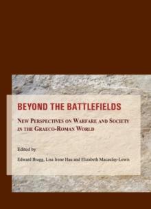 None Beyond the Battlefields : New Perspectives on Warfare and Society in the Graeco-Roman World