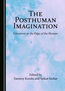 The Posthuman Imagination : Literature at the Edge of the Human