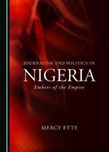 Journalism and Politics in Nigeria : Embers of the Empire