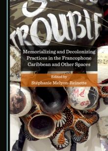 None Memorializing and Decolonizing Practices in the Francophone Caribbean and Other Spaces