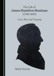 The Life of James Hamilton Stanhope (1788-1825) : Love, War and Tragedy