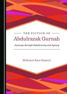 The Fiction of Abdulrazak Gurnah : Journeys through Subalternity and Agency