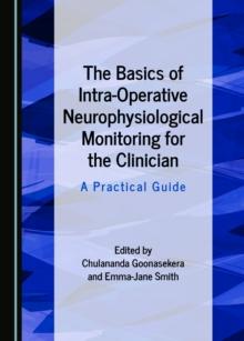 The Basics of Intra-Operative Neurophysiological Monitoring for the Clinician : A Practical Guide