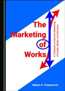 The Marketing of Works : A Textbook on General Marketing of Goods, Works, and Services