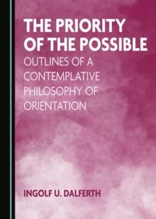 The Priority of the Possible : Outlines of a Contemplative Philosophy of Orientation