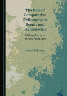 The Role of Comparative Philosophy in Bosnia and Herzegovina : Philosophising at the Big Fault Line