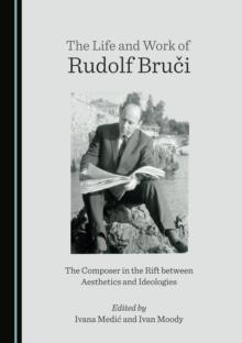 The Life and Work of Rudolf Bruci : The Composer in the Rift between Aesthetics and Ideologies