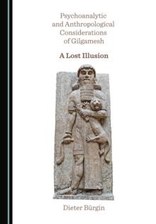 None Psychoanalytic and Anthropological Considerations of Gilgamesh : A Lost Illusion