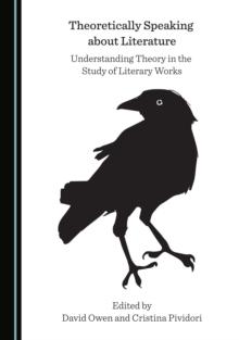 None Theoretically Speaking about Literature : Understanding Theory in the Study of Literary Works