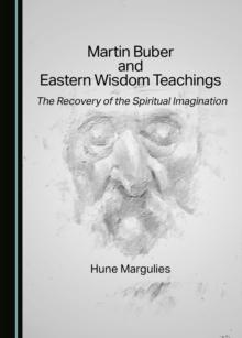 None Martin Buber and Eastern Wisdom Teachings : The Recovery of the Spiritual Imagination