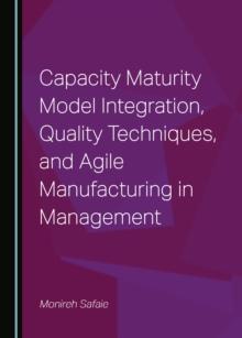 None Capacity Maturity Model Integration, Quality Techniques, and Agile Manufacturing in Management