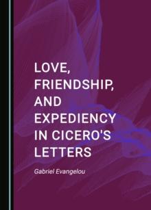 None Love, Friendship, and Expediency in Cicero's Letters