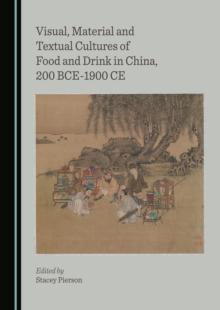 None Visual, Material and Textual Cultures of Food and Drink in China, 200 BCE-1900 CE