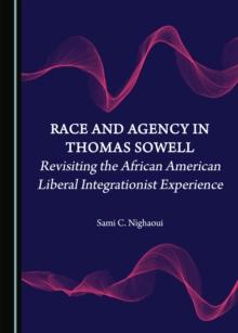 None Race and Agency in Thomas Sowell : Revisiting the African American Liberal Integrationist Experience