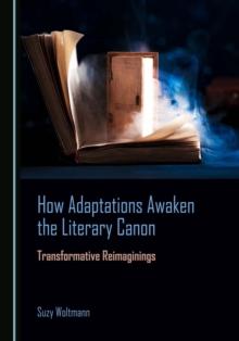 None How Adaptations Awaken the Literary Canon : Transformative Reimaginings