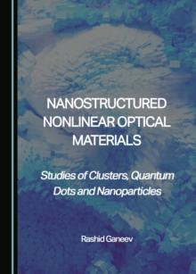 None Nanostructured Nonlinear Optical Materials : Studies of Clusters, Quantum Dots and Nanoparticles