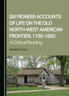 None Six Pioneer Accounts of Life on the Old North-West American Frontier, 1790-1850 : A Critical Reading