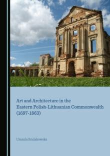 None Art and Architecture in the Eastern Polish-Lithuanian Commonwealth (1697-1863)