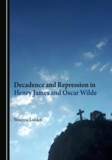 None Decadence and Repression in Henry James and Oscar Wilde