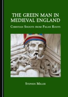 The Green Man in Medieval England : Christian Shoots from Pagan Roots