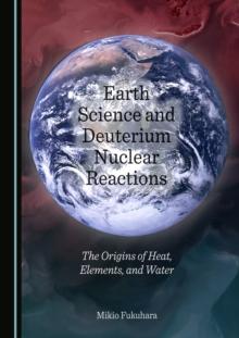 None Earth Science and Deuterium Nuclear Reactions : The Origins of Heat, Elements, and Water