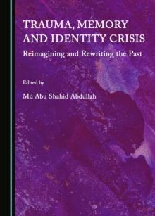 None Trauma, Memory and Identity Crisis : Reimagining and Rewriting the Past