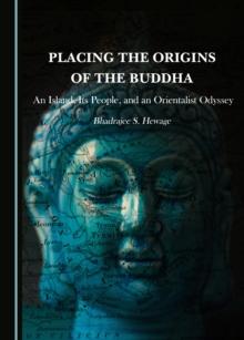 None Placing the Origins of the Buddha : An Island, Its People, and an Orientalist Odyssey