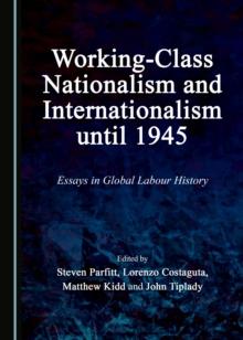 None Working-Class Nationalism and Internationalism until 1945 : Essays in Global Labour History