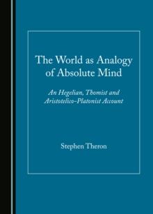 The World as Analogy of Absolute Mind : An Hegelian, Thomist and Aristotelico-Platonist Account