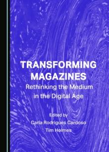 None Transforming Magazines : Rethinking the Medium in the Digital Age