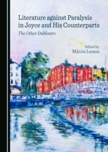 None Literature against Paralysis in Joyce and His Counterparts : The Other Dubliners