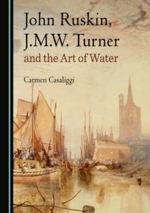 None John Ruskin, J.M.W. Turner and the Art of Water