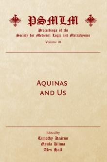 None Aquinas and Us (Volume 18 : Proceedings of the Society for Medieval Logic and Metaphysics)