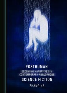 None Posthuman Becoming Narratives in Contemporary Anglophone Science Fiction