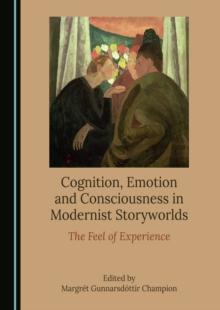 None Cognition, Emotion and Consciousness in Modernist Storyworlds : The Feel of Experience