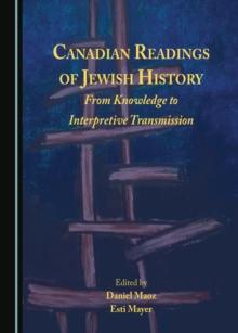 None Canadian Readings of Jewish History : From Knowledge to Interpretive Transmission